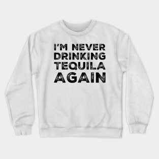 I'm never drinking tequila again. A great design for those who overindulged in tequila, who's friends are a bad influence drinking tequila. Crewneck Sweatshirt